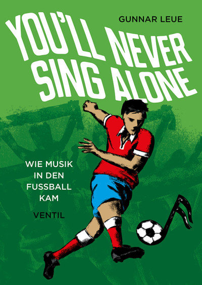 Buchcover You'll Never Sing Alone - Wie Musik in den Fußball kam von Gunnar Leue