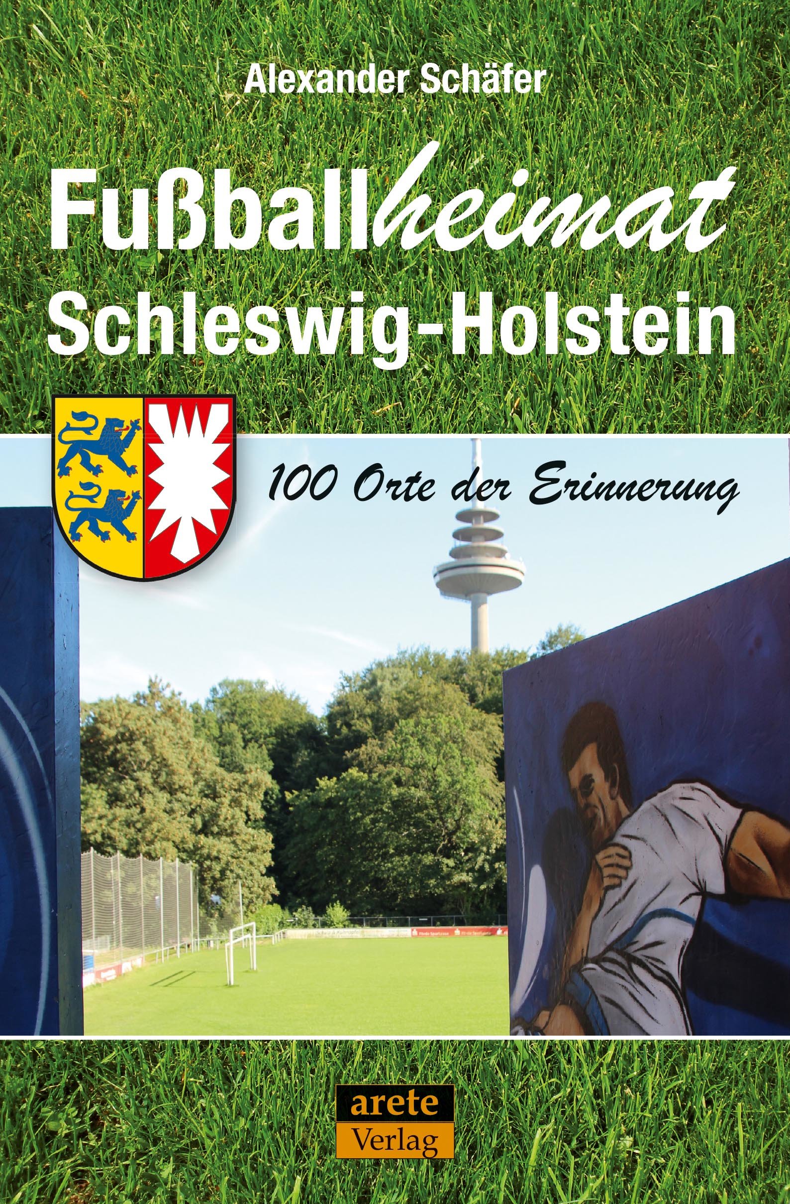 Buchcover Fußballheimat Schleswig-Holstein - 100 Orte der Erinnerung von Alexander Schäfer