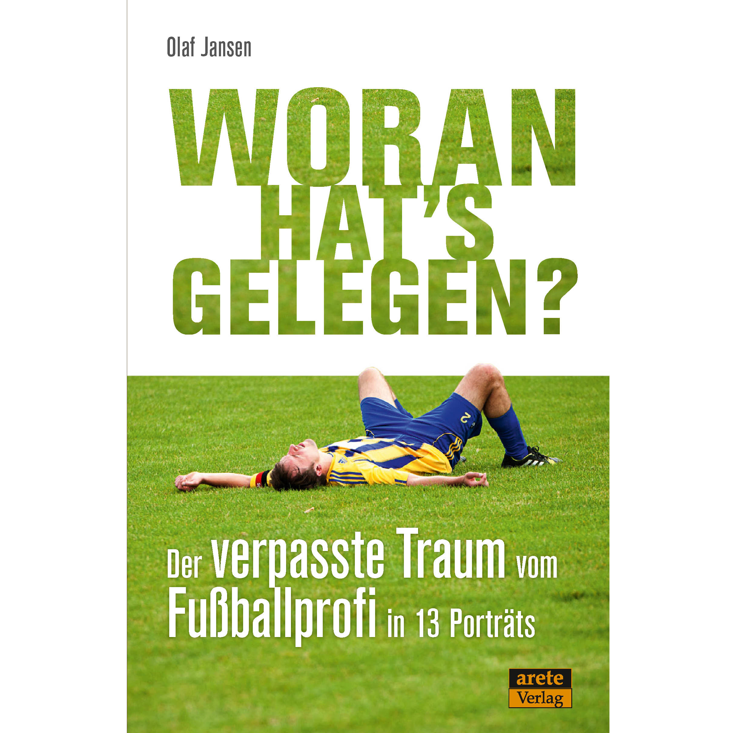 Buchcover Woran hat’s gelegen? - Der verpasste Traum vom Fußballprofi in 13 Porträts von Olaf Jansen