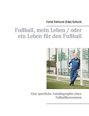 Buchcover: Fußball, mein Leben / oder ein Leben für den Fußball von Horst Edmund Schunk