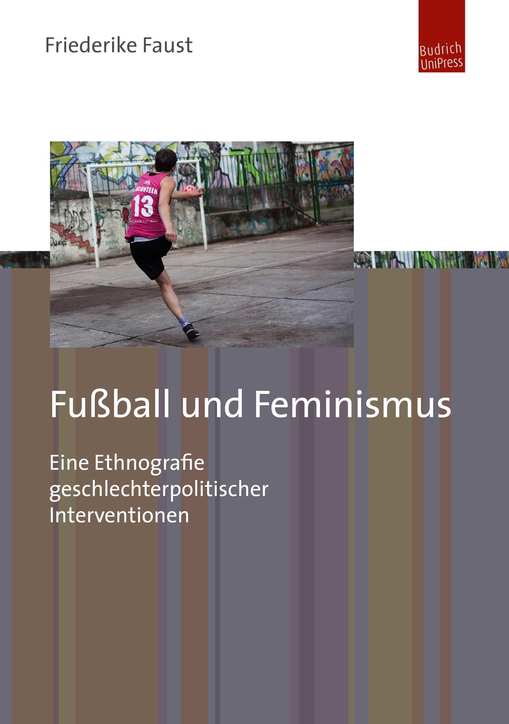 Buchcover Fußball und Feminismus - Eine Ethnografie geschlechterpolitischer Interventionen von Friederike Faust