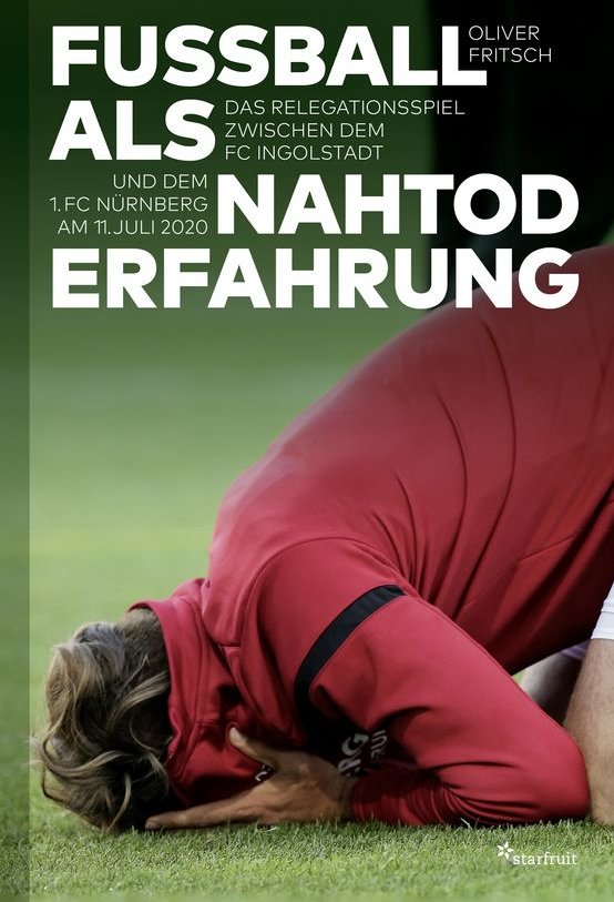 Buchcover Fußball als Nahtoderfahrung - Das Relegationsspiel zwischen dem FC Ingolstadt und dem 1. FC Nürnberg am 11. Juli 2020 von Oliver Fritsch