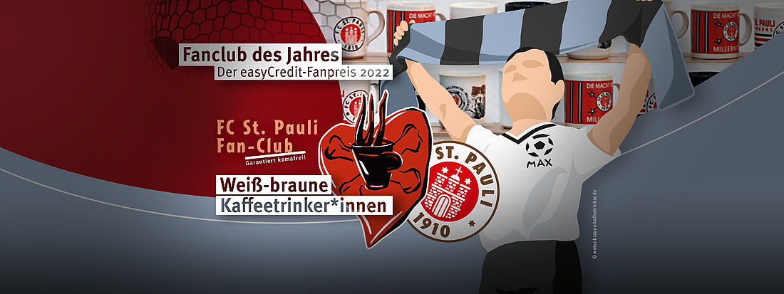 Oben im Bild steht „Fanclub des Jahres – der easyCredit-Fanpreis 2022“ vor einem stilisierten Tornetz. Darunter steht „FC St. Pauli Fan-Club – garantiert komafrei!“ Darunter steht „Weiß-braune Kaffeetrinker*innen“. Rechts daneben ist ein Herz zu sehen, auf dem eine Kaffeetasse vor gekreuzten Knochen (wie bei einem Piraten-Symbol) zu sehen ist. Rechts daneben steht das Logo des FC St. Pauli und wiederum rechts davon die Preisfigur Max, ein stilisierter Fußballspieler mit weißem Trikot. Das Trikot trägt die Aufschrift MAX und hat als Logo einen Fußball mit Doktorhut. Der Max hält einen Fanschal quer über den Kopf. Im Hintergrund ist ein Regal mit vielen FC St. Pauli-Kaffeetassen zu sehen.