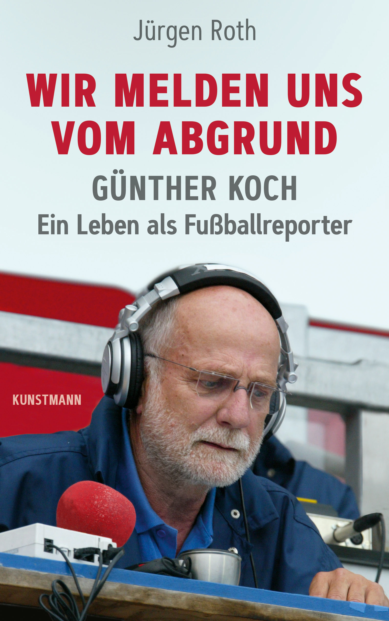Buchcover Wir melden uns vom Abgrund - Günther Koch - Ein Leben als Fußballreporter von Jürgen Roth
