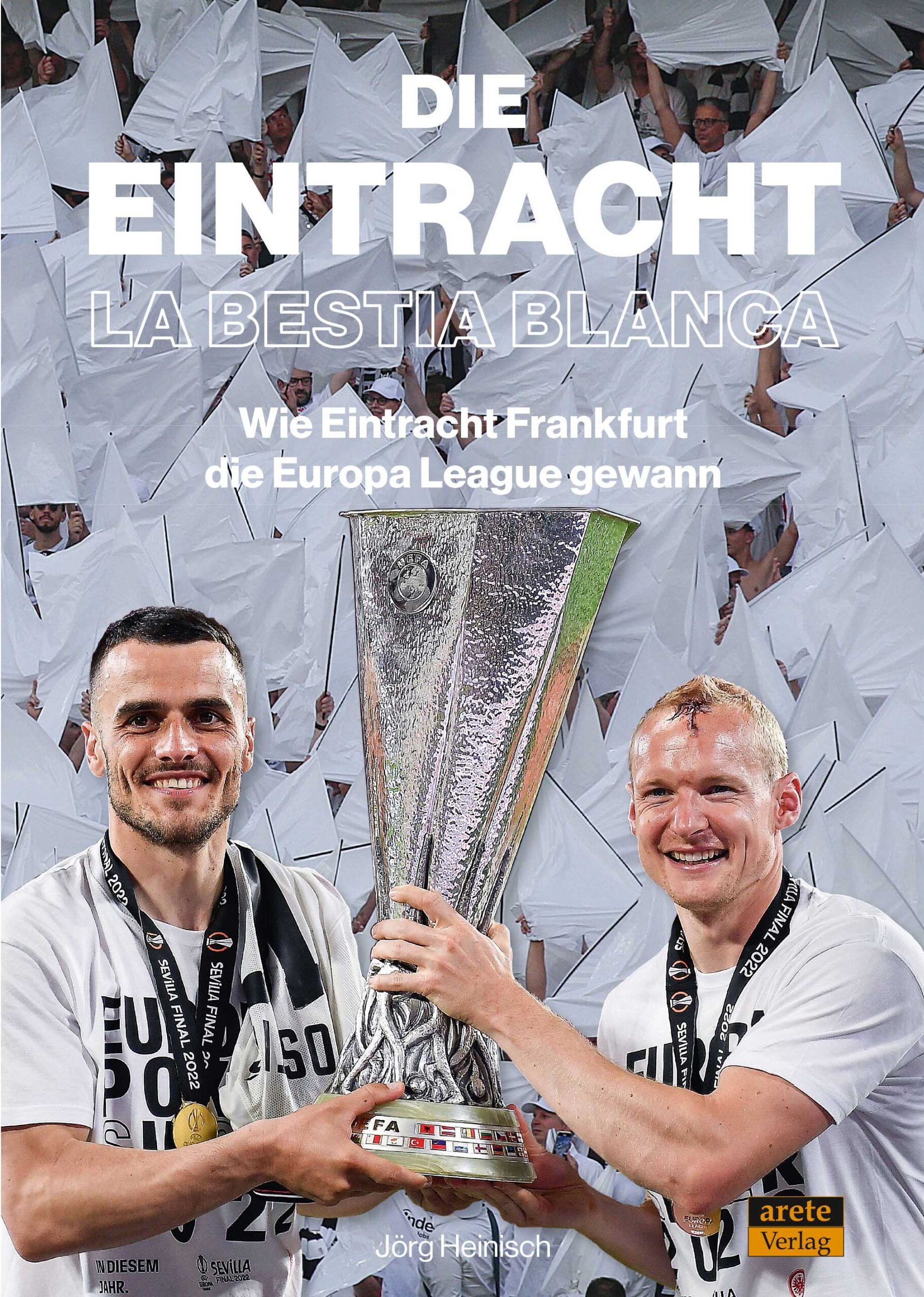 Buchcover Die Eintracht – La Bestia Blanca - Wie Eintracht Frankfurt die Europa League gewann von Jörg Heinisch