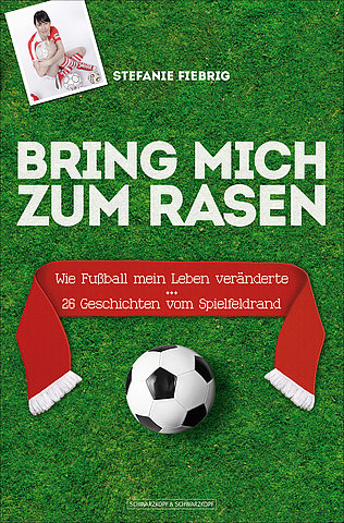 Zum Artikel: Bring mich zum Rasen. Wie Fußball mein Leben veränderte. 26 Geschichten vom Spielfeldrand