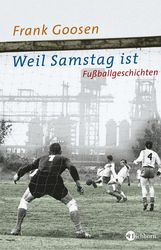 Zum Artikel: Weil Samstag ist. Fußballgeschichten 