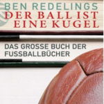 Zum Artikel: Der Ball ist eine Kugel. Das große Buch der Fußballbücher
