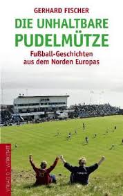 Zum Artikel: Die unhaltbare Pudelmütze. Fußball-Geschichten aus dem Norden Europas