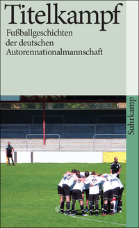 Zum Artikel: Titelkampf. Fußballgeschichten der deutschen Autorennationalmannschaft
