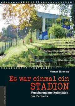 Buchcover Es war einmal ein Stadion - Verschwundene Kultstätten des Fußballs von Werner Skrentny