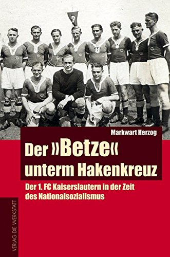 Buchcover Der "Betze" unterm Hakenkreuz - Der 1. FC Kaiserslautern in der Zeit des Nationalsozialismus von Markwart Herzog