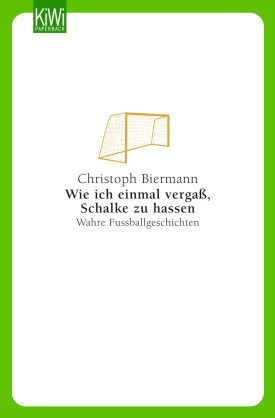 Buchcover Wie ich einmal vergaß, Schalke zu hassen - Wahre Fußballgeschichten von Christoph Biermann