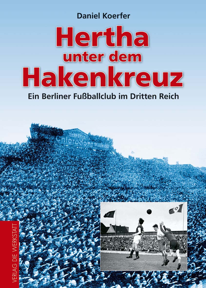 Buchcover Hertha unter dem Hakenkreuz - Ein Berliner Fußballclub im Dritten Reich von Daniel Koerfer