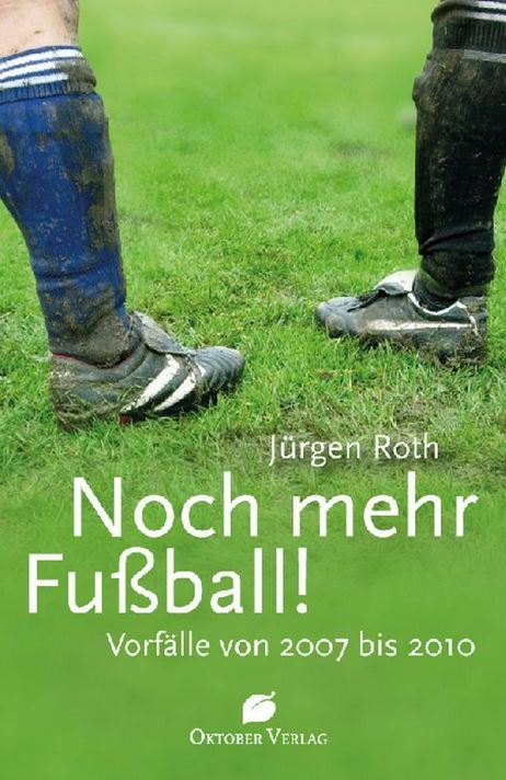 Buchcover Noch mehr Fußball! - Vorfälle von 2007 bis 2010 von Jürgen Roth