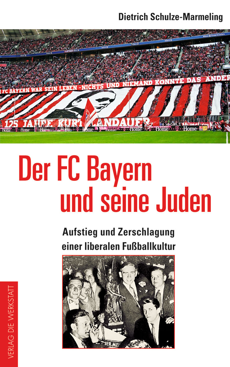 Buchcover Der FC Bayern und seine Juden - Aufstieg und Zerschlagung einer liberalen Fußballkultur von Dietrich Schulze-Marmeling