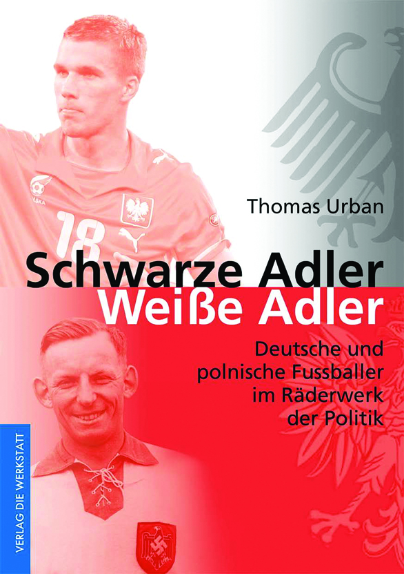 Buchcover Schwarze Adler, weiße Adler - Deutsche und polnische Fußballer im Räderwerk der Politik von Thomas Urban