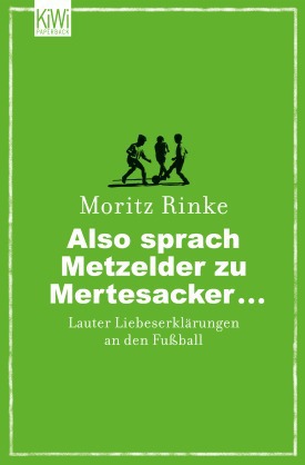 Buchcover Also sprach Metzelder zu Mertesacker ... - Lauter Liebeserklärungen an den Fußball von Moritz Rinke