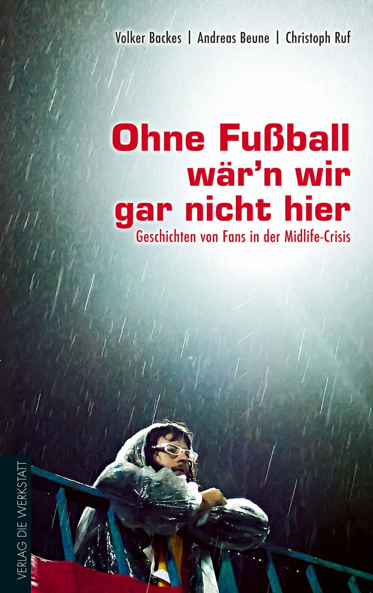 Buchcover Ohne Fußball wär'n wir gar nicht hier - Geschichten von Fans in der Midlife-Crisis von Volker Backes