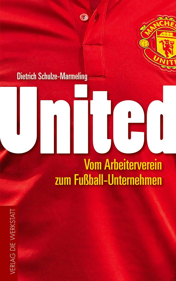 Buchcover United - Vom Arbeiterverein zum Fußball-Unternehmen von Dietrich Schulze-Marmeling
