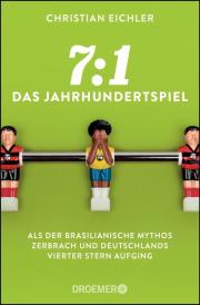 Buchcover 7:1. Das Jahrhundertspiel - Als der brasilianische Mythos zerbrach und Deutschlands vierter Stern aufging von Christian Eichler