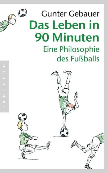 Buchcover Das Leben in 90 Minuten - Eine Philosophie des Fußballs von Gunter Gebauer