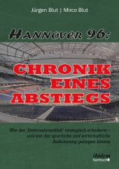 Buchcover Hannover 96: Chronik eines Abstiegs - Wie der 'Unternehmerklub' strategisch scheiterte - und wie der sportliche und wirtschaftliche Aufschwung gelingen könnte von Jürgen Blut
