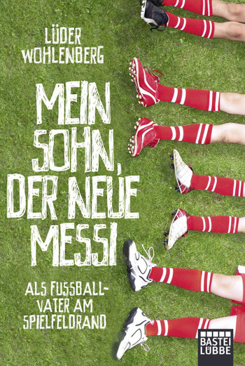 Buchcover Mein Sohn, der neue Messi - Als Fußballvater am Spielfeldrand von Lüder Wohlenberg
