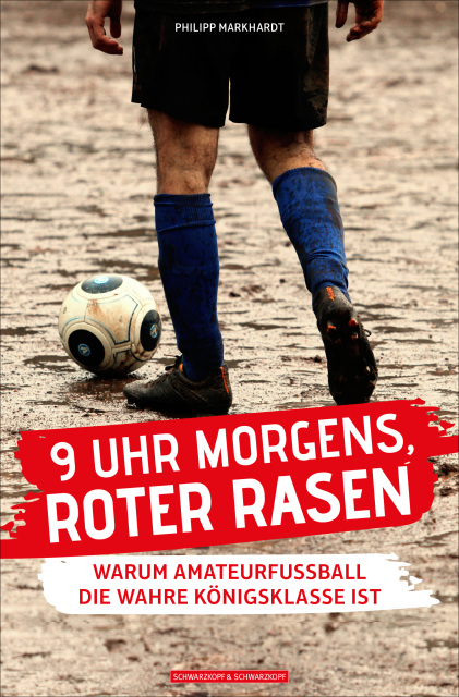 Buchcover 9 Uhr morgens, roter Rasen - warum Amateurfußball die wahre Königsklasse ist von Philipp Markhardt