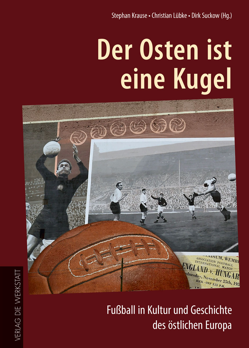 Buchcover Der Osten ist eine Kugel - Fußball in Kultur und Geschichte des östlichen Europa von Dirk Suckow
