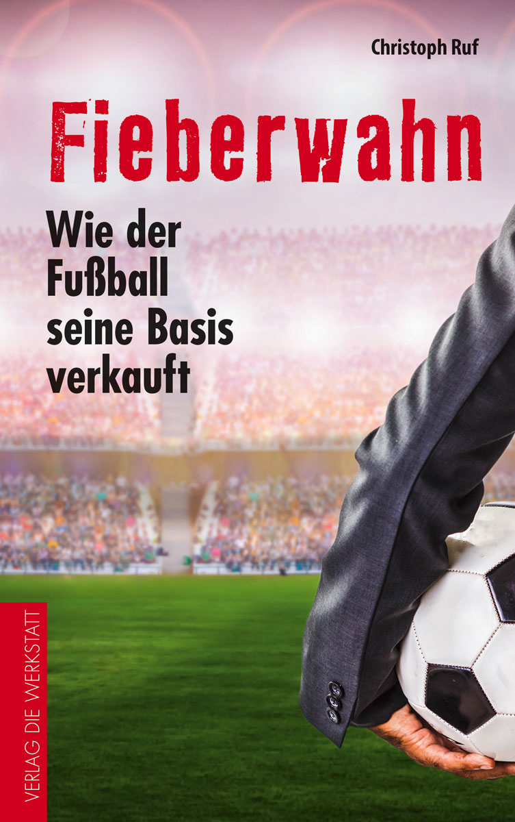 Buchcover Fieberwahn - Wie der Fußball seine Basis verkauft von Christoph Ruf