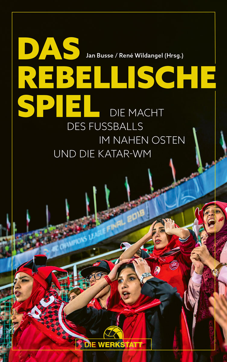 Buchcover Das rebellische Spiel - Die Macht des Fußballs im Nahen Osten und die Katar-WM von Jan Busse