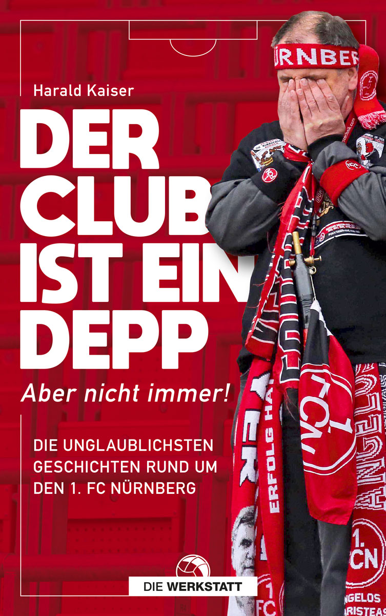 Buchcover Der Club ist ein Depp - Aber nicht immer! Die unglaublichsten Geschichten rund um dem 1. FC Nürnberg von Harald Kaiser